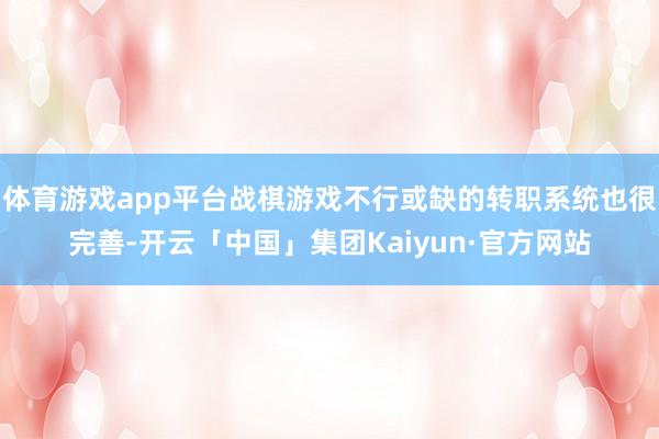 体育游戏app平台战棋游戏不行或缺的转职系统也很完善-开云「中国」集团Kaiyun·官方网站